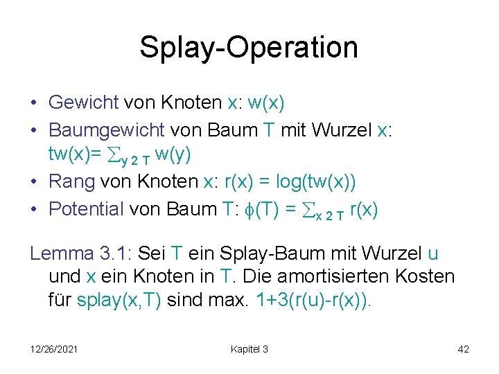 Splay-Operation • Gewicht von Knoten x: w(x) • Baumgewicht von Baum T mit Wurzel