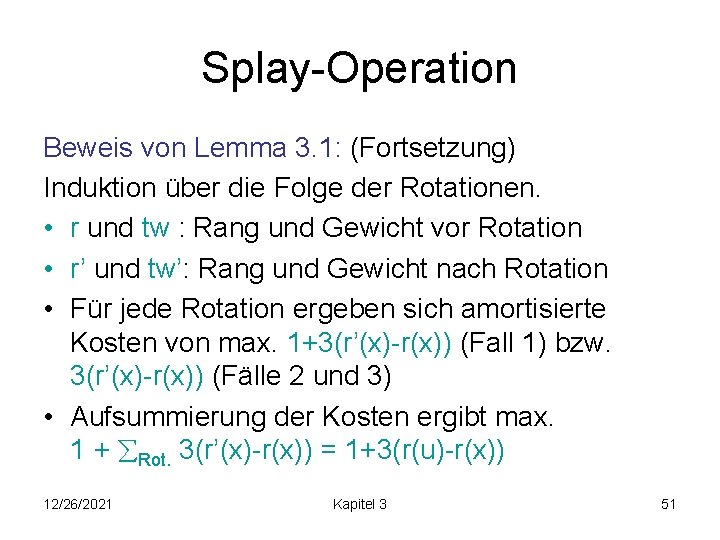Splay-Operation Beweis von Lemma 3. 1: (Fortsetzung) Induktion über die Folge der Rotationen. •