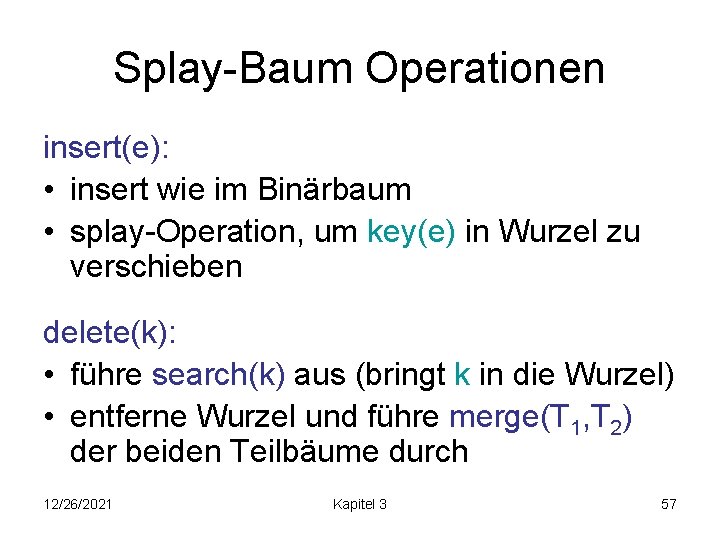 Splay-Baum Operationen insert(e): • insert wie im Binärbaum • splay-Operation, um key(e) in Wurzel