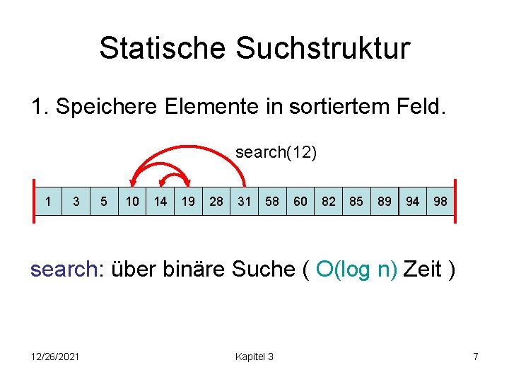 Statische Suchstruktur 1. Speichere Elemente in sortiertem Feld. search(12) 1 3 5 10 14