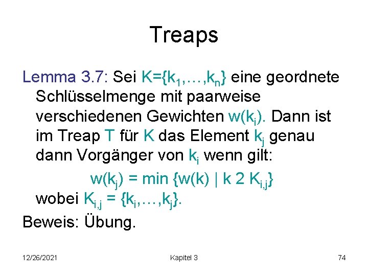 Treaps Lemma 3. 7: Sei K={k 1, …, kn} eine geordnete Schlüsselmenge mit paarweise