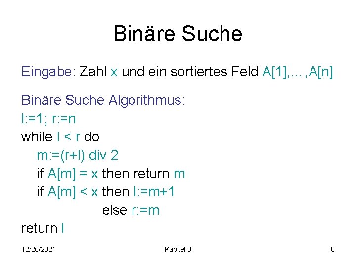 Binäre Suche Eingabe: Zahl x und ein sortiertes Feld A[1], …, A[n] Binäre Suche