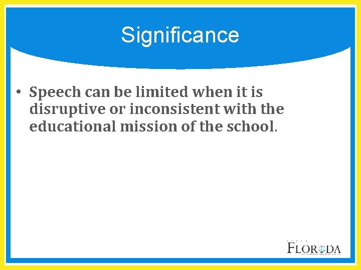 Significance • Speech can be limited when it is disruptive or inconsistent with the