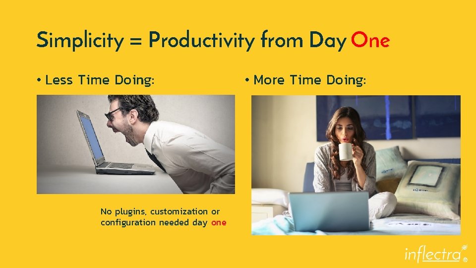 Simplicity = Productivity from Day One • Less Time Doing: • More Time Doing:
