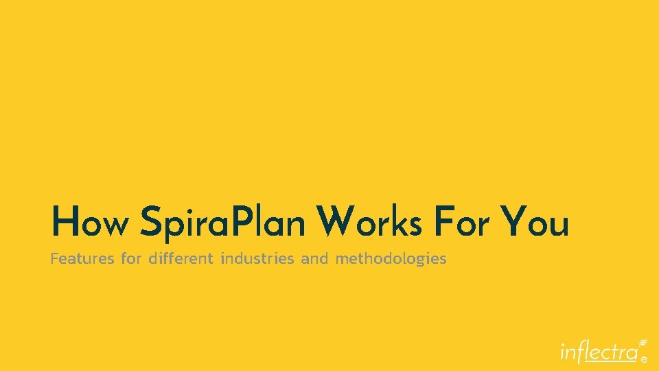 How Spira. Plan Works For You Features for different industries and methodologies ® 