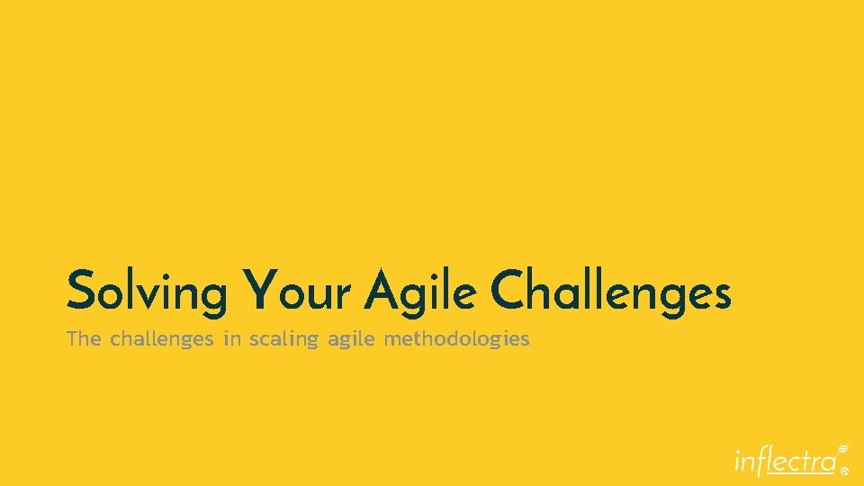 Solving Your Agile Challenges The challenges in scaling agile methodologies ® 