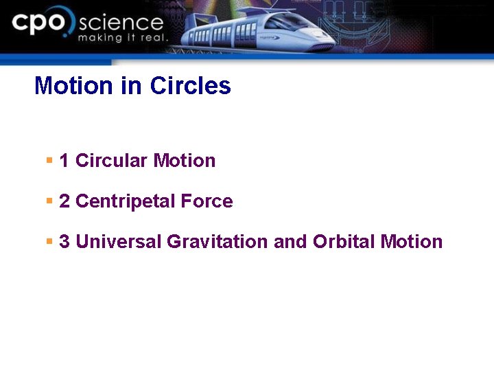 Motion in Circles § 1 Circular Motion § 2 Centripetal Force § 3 Universal