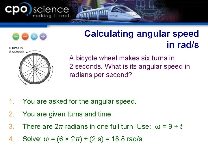 Calculating angular speed in rad/s A bicycle wheel makes six turns in 2 seconds.