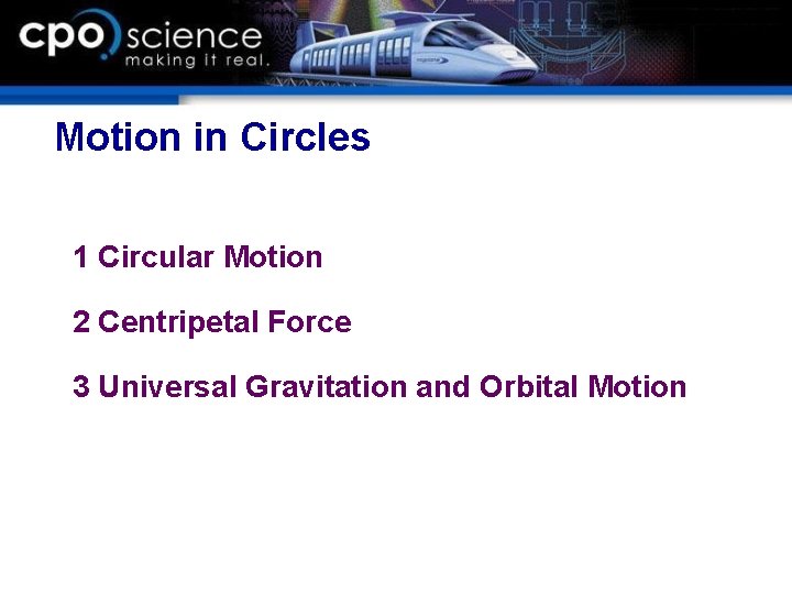 Motion in Circles 1 Circular Motion 2 Centripetal Force 3 Universal Gravitation and Orbital