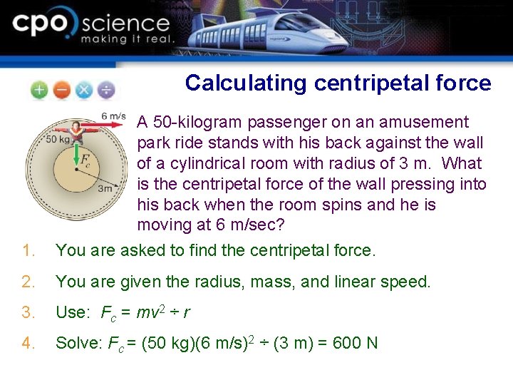 Calculating centripetal force 1. A 50 -kilogram passenger on an amusement park ride stands