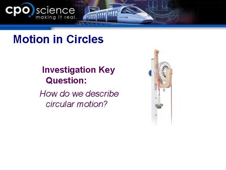 Motion in Circles Investigation Key Question: How do we describe circular motion? 