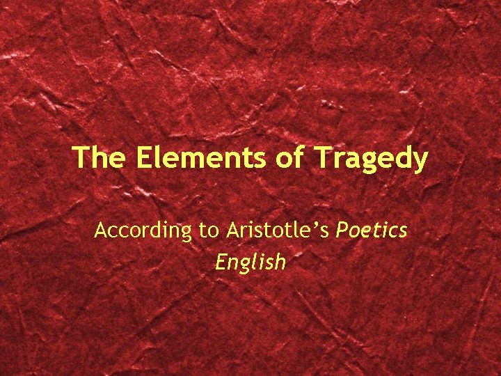 The Elements of Tragedy According to Aristotle’s Poetics English 