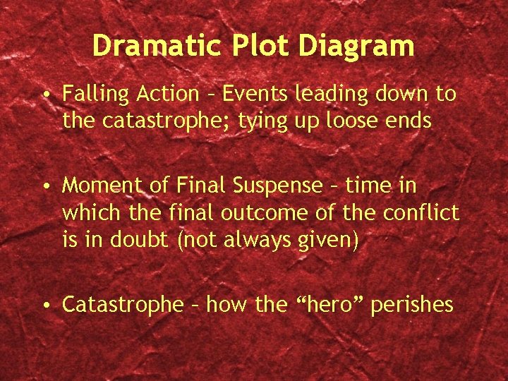 Dramatic Plot Diagram • Falling Action – Events leading down to the catastrophe; tying