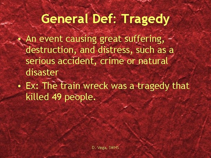 General Def: Tragedy • An event causing great suffering, destruction, and distress, such as