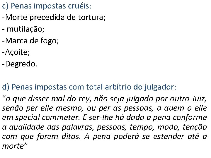 c) Penas impostas cruéis: -Morte precedida de tortura; - mutilação; -Marca de fogo; -Açoite;