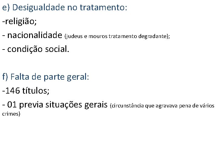 e) Desigualdade no tratamento: -religião; - nacionalidade (judeus e mouros tratamento degradante); - condição