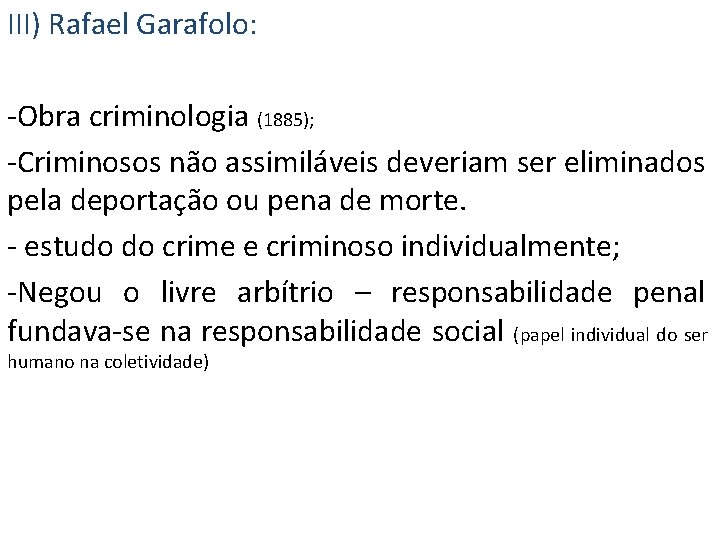 III) Rafael Garafolo: -Obra criminologia (1885); -Criminosos não assimiláveis deveriam ser eliminados pela deportação