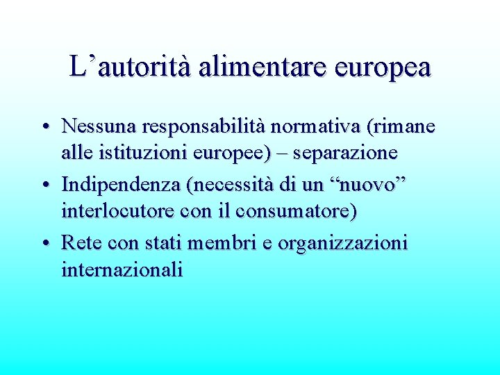 L’autorità alimentare europea • Nessuna responsabilità normativa (rimane alle istituzioni europee) – separazione •