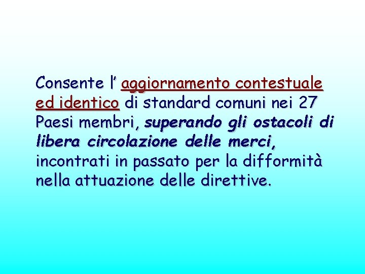 Consente l’ aggiornamento contestuale ed identico di standard comuni nei 27 Paesi membri, superando