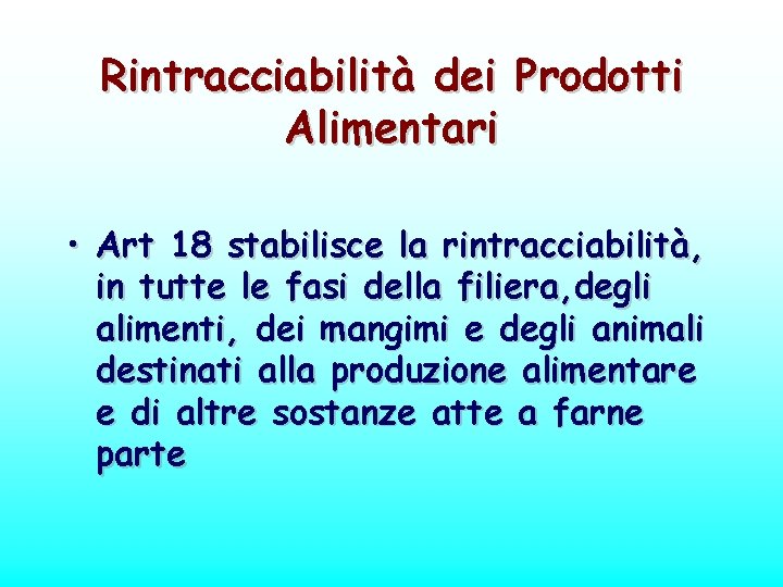 Rintracciabilità dei Prodotti Alimentari • Art 18 stabilisce la rintracciabilità, in tutte le fasi