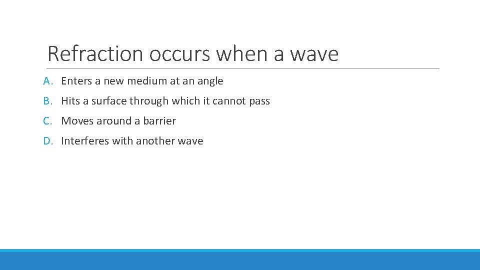 Refraction occurs when a wave A. Enters a new medium at an angle B.