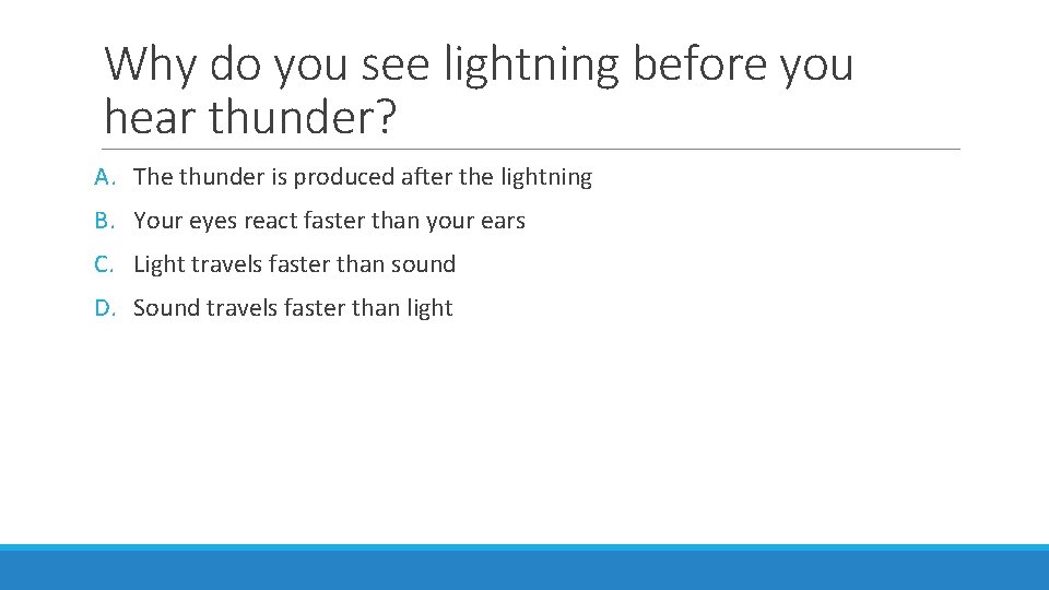 Why do you see lightning before you hear thunder? A. The thunder is produced