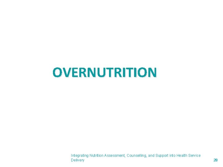 OVERNUTRITION Integrating Nutrition Assessment, Counselling, and Support into Health Service Delivery 28 