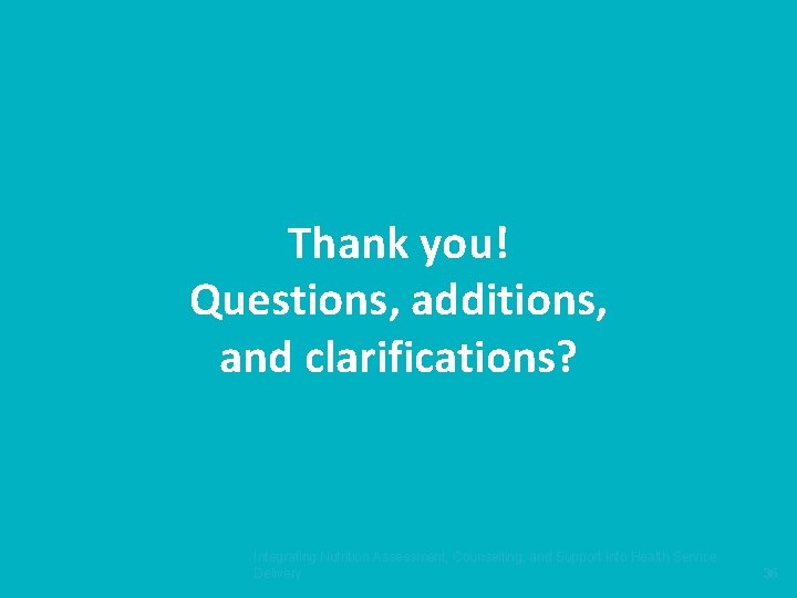 Thank you! Questions, additions, and clarifications? Integrating Nutrition Assessment, Counselling, and Support into Health