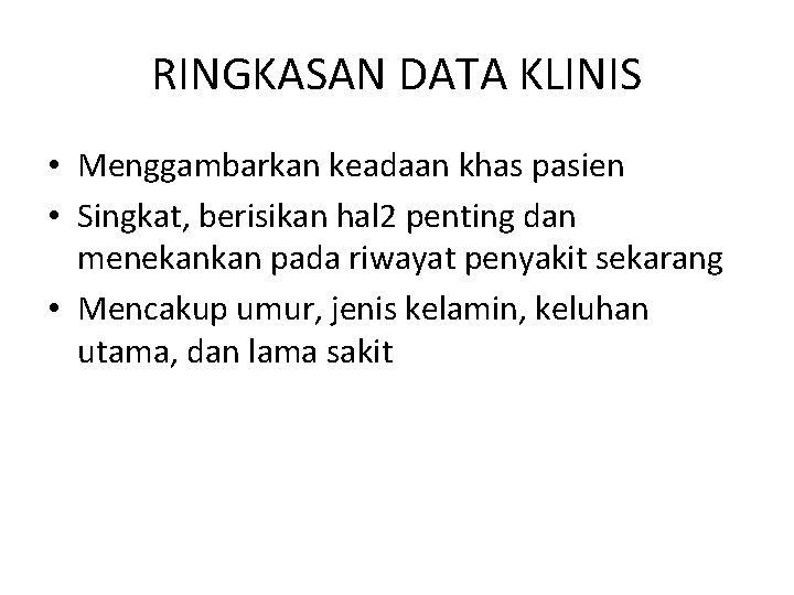 RINGKASAN DATA KLINIS • Menggambarkan keadaan khas pasien • Singkat, berisikan hal 2 penting RINGKASAN DATA KLINIS • Menggambarkan keadaan khas pasien • Singkat, berisikan hal 2 penting