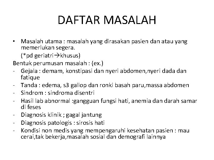 DAFTAR MASALAH • Masalah utama : masalah yang dirasakan pasien dan atau yang memerlukan DAFTAR MASALAH • Masalah utama : masalah yang dirasakan pasien dan atau yang memerlukan
