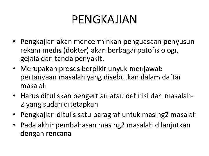 PENGKAJIAN • Pengkajian akan mencerminkan penguasaan penyusun rekam medis (dokter) akan berbagai patofisiologi, gejala PENGKAJIAN • Pengkajian akan mencerminkan penguasaan penyusun rekam medis (dokter) akan berbagai patofisiologi, gejala