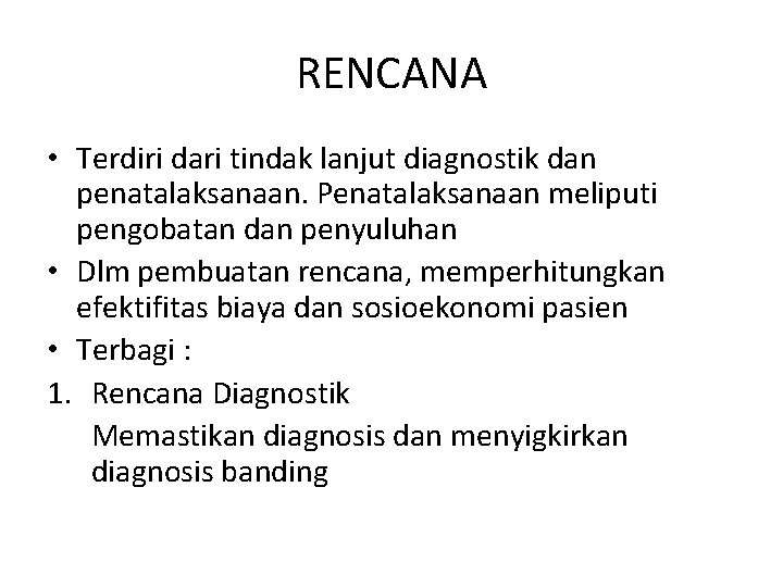 RENCANA • Terdiri dari tindak lanjut diagnostik dan penatalaksanaan. Penatalaksanaan meliputi pengobatan dan penyuluhan RENCANA • Terdiri dari tindak lanjut diagnostik dan penatalaksanaan. Penatalaksanaan meliputi pengobatan dan penyuluhan