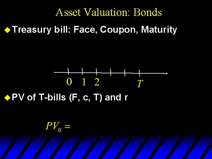 Asset Valuation: Bonds u Treasury u PV bill: Face, Coupon, Maturity of T-bills (F,