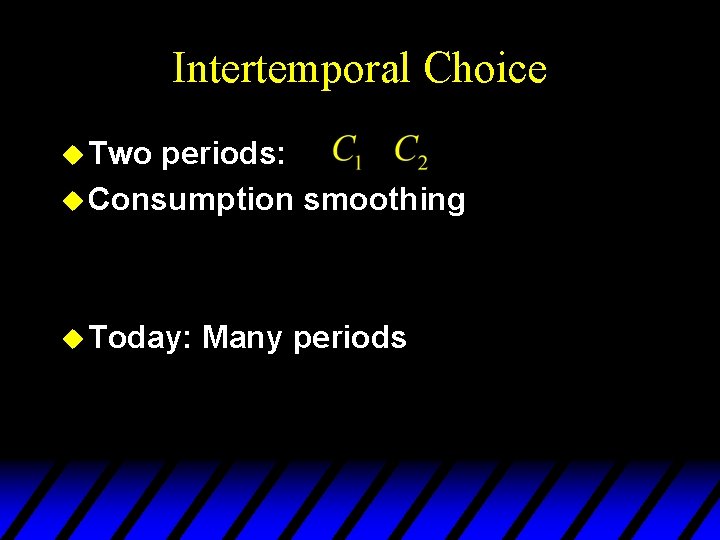 Intertemporal Choice u Two periods: u Consumption smoothing u Today: Many periods 