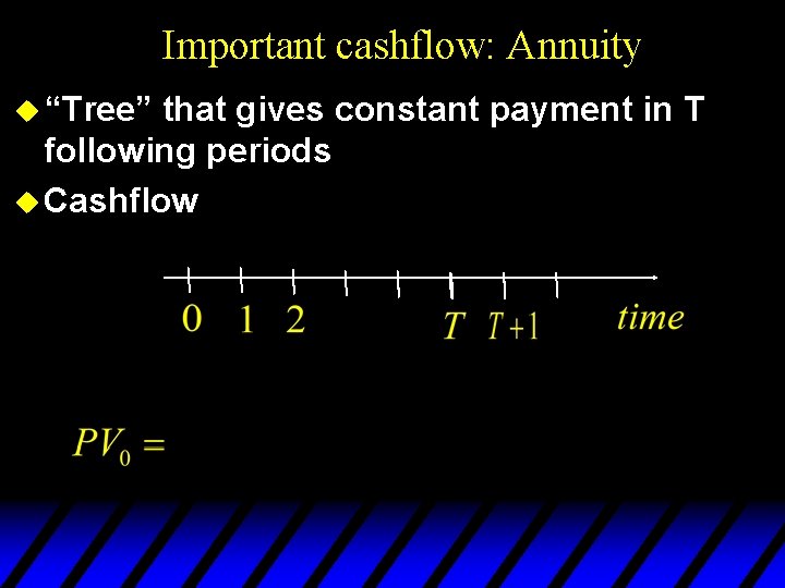 Important cashflow: Annuity u “Tree” that gives constant payment in T following periods u