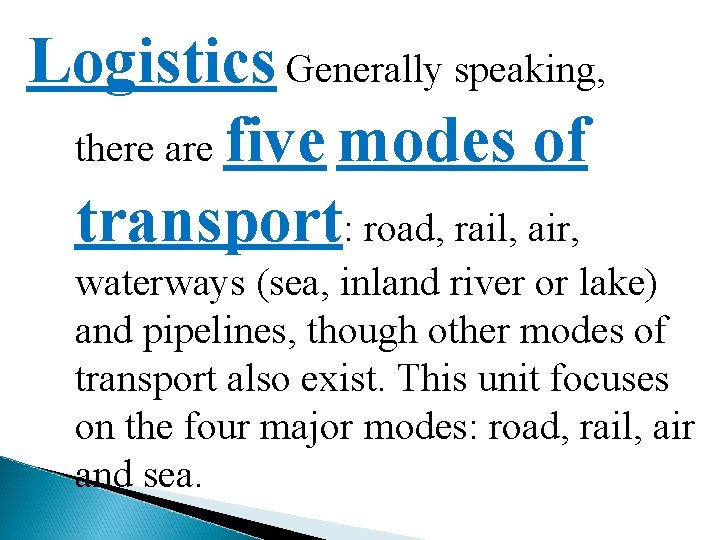 Logistics Generally speaking, there are five modes of transport: road, rail, air, waterways (sea,