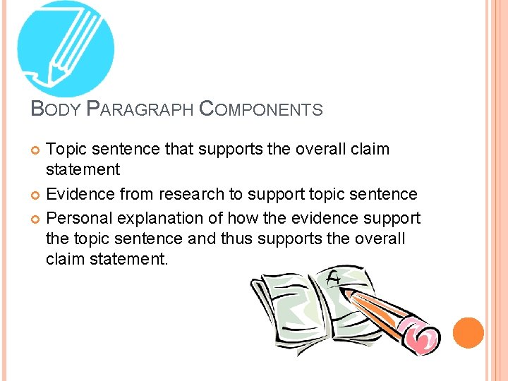 BODY PARAGRAPH COMPONENTS Topic sentence that supports the overall claim statement Evidence from research
