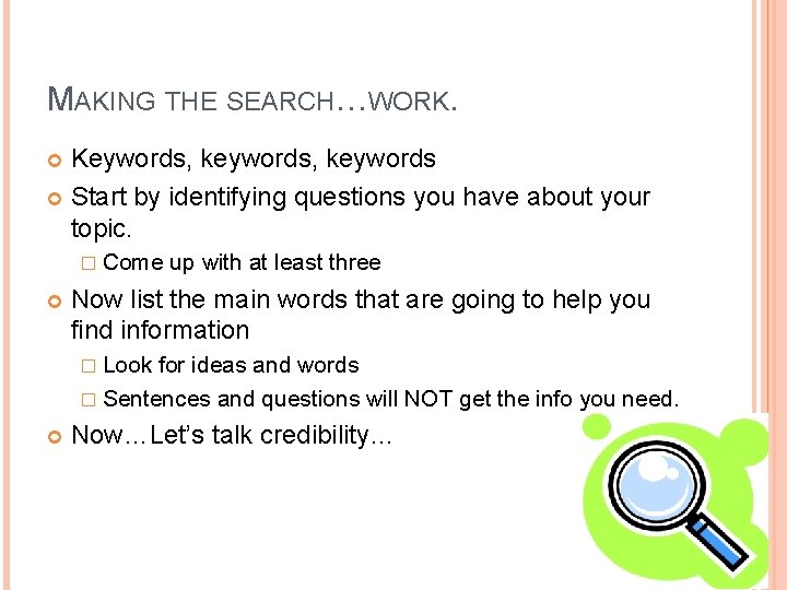 MAKING THE SEARCH…WORK. Keywords, keywords Start by identifying questions you have about your topic.