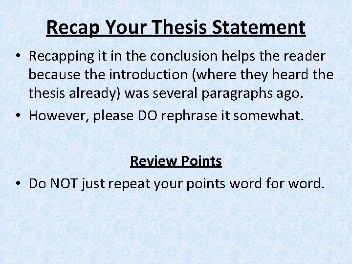 Recap Your Thesis Statement • Recapping it in the conclusion helps the reader because