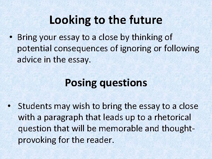 Looking to the future • Bring your essay to a close by thinking of