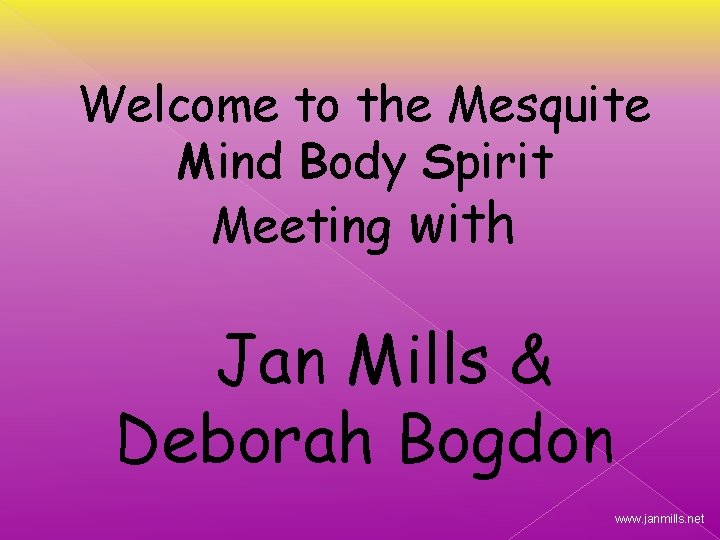 Welcome to the Mesquite Mind Body Spirit Meeting with Jan Mills & Deborah Bogdon