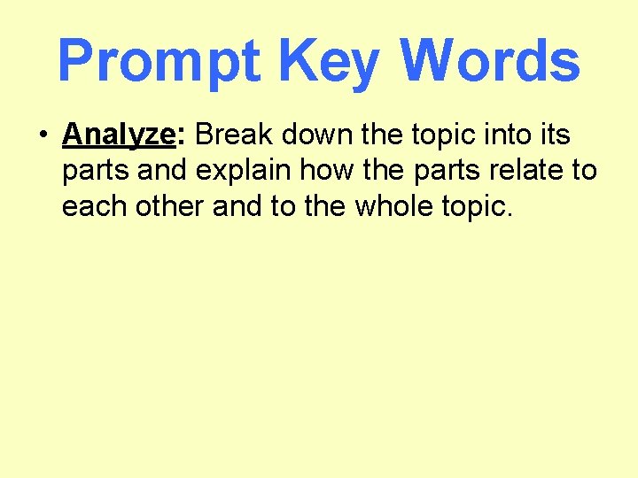 Prompt Key Words • Analyze: Break down the topic into its parts and explain