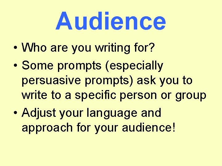 Audience • Who are you writing for? • Some prompts (especially persuasive prompts) ask