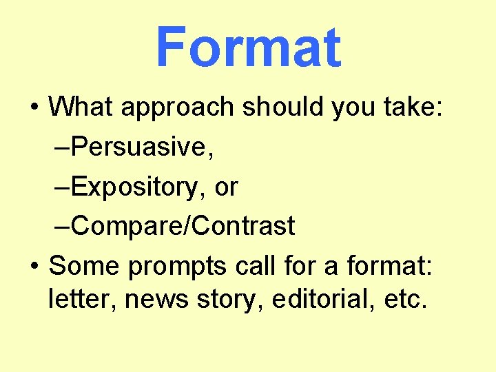 Format • What approach should you take: –Persuasive, –Expository, or –Compare/Contrast • Some prompts