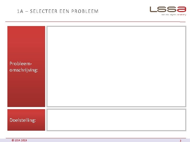 1 A – SELECTEER EEN PROBLEEM Probleemomschrijving: Doelstelling: © LSSA 2019 3 