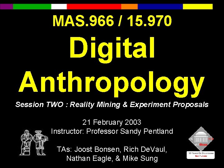 MAS. 966 / 15. 970 Digital Anthropology Session TWO : Reality Mining & Experiment