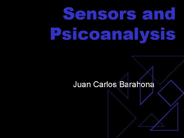 Sensors and Psicoanalysis Juan Carlos Barahona 