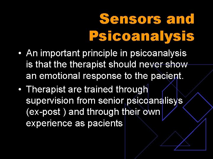 Sensors and Psicoanalysis • An important principle in psicoanalysis is that therapist should never
