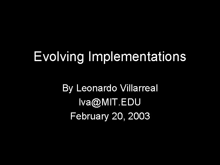 Evolving Implementations By Leonardo Villarreal lva@MIT. EDU February 20, 2003 