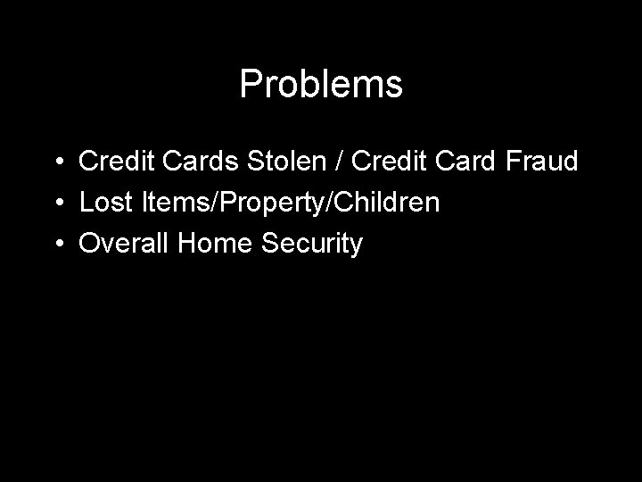 Problems • Credit Cards Stolen / Credit Card Fraud • Lost Items/Property/Children • Overall